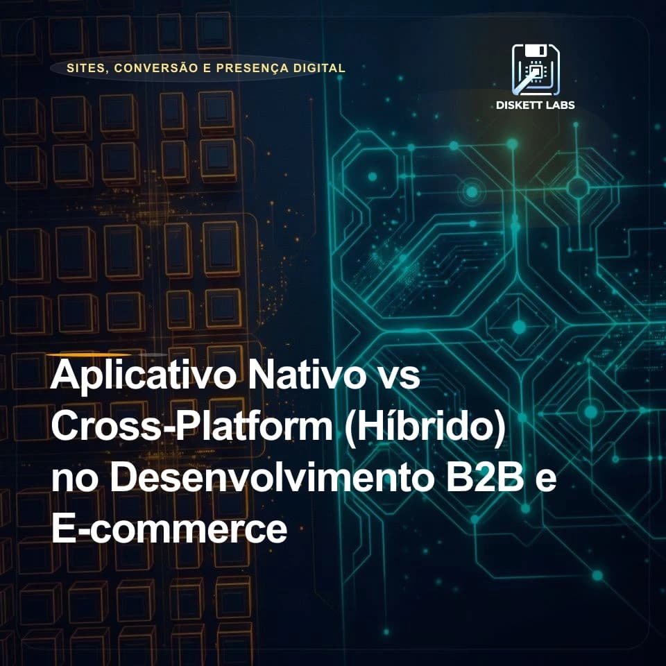 Aplicativo Nativo vs Cross-Platform (Híbrido) no Desenvolvimento B2B e E-commerce