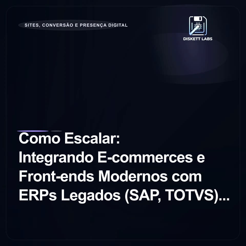 Como Escalar: Integrando E-commerces e Front-ends Modernos com ERPs Legados (SAP, TOTVS)
