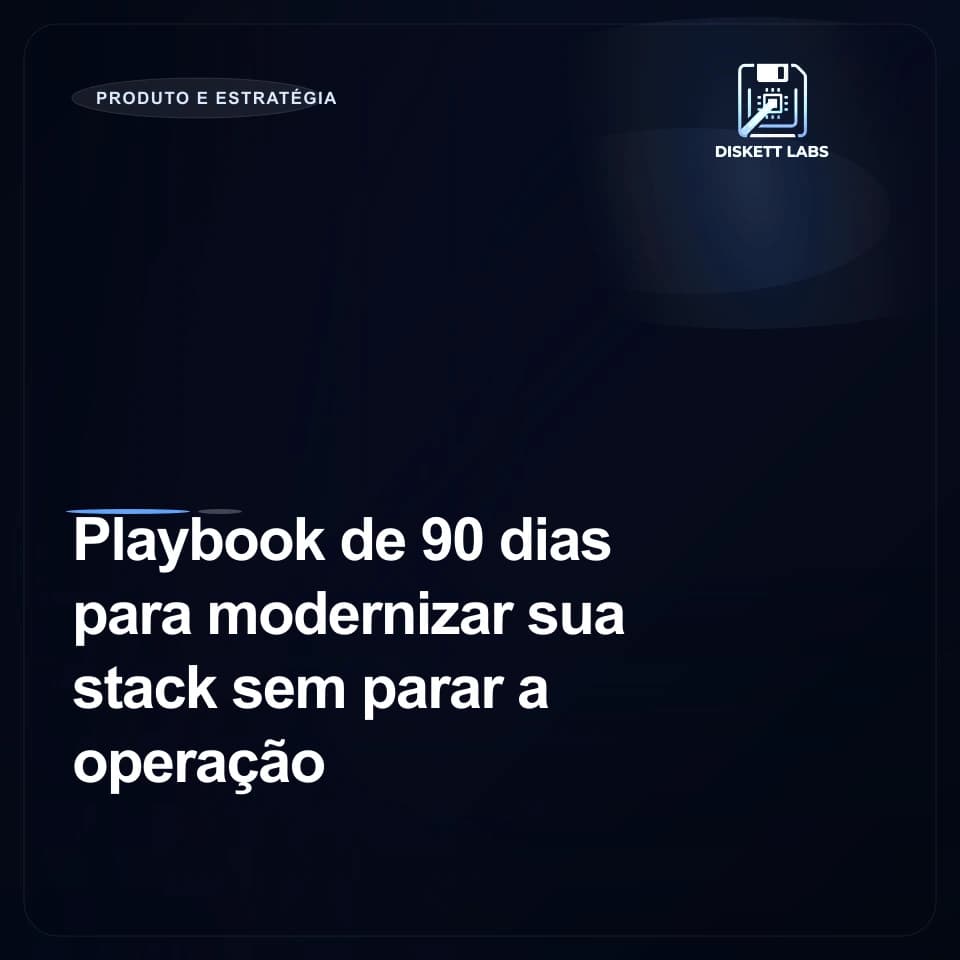 Playbook de 90 dias para modernizar sua stack sem parar a operação