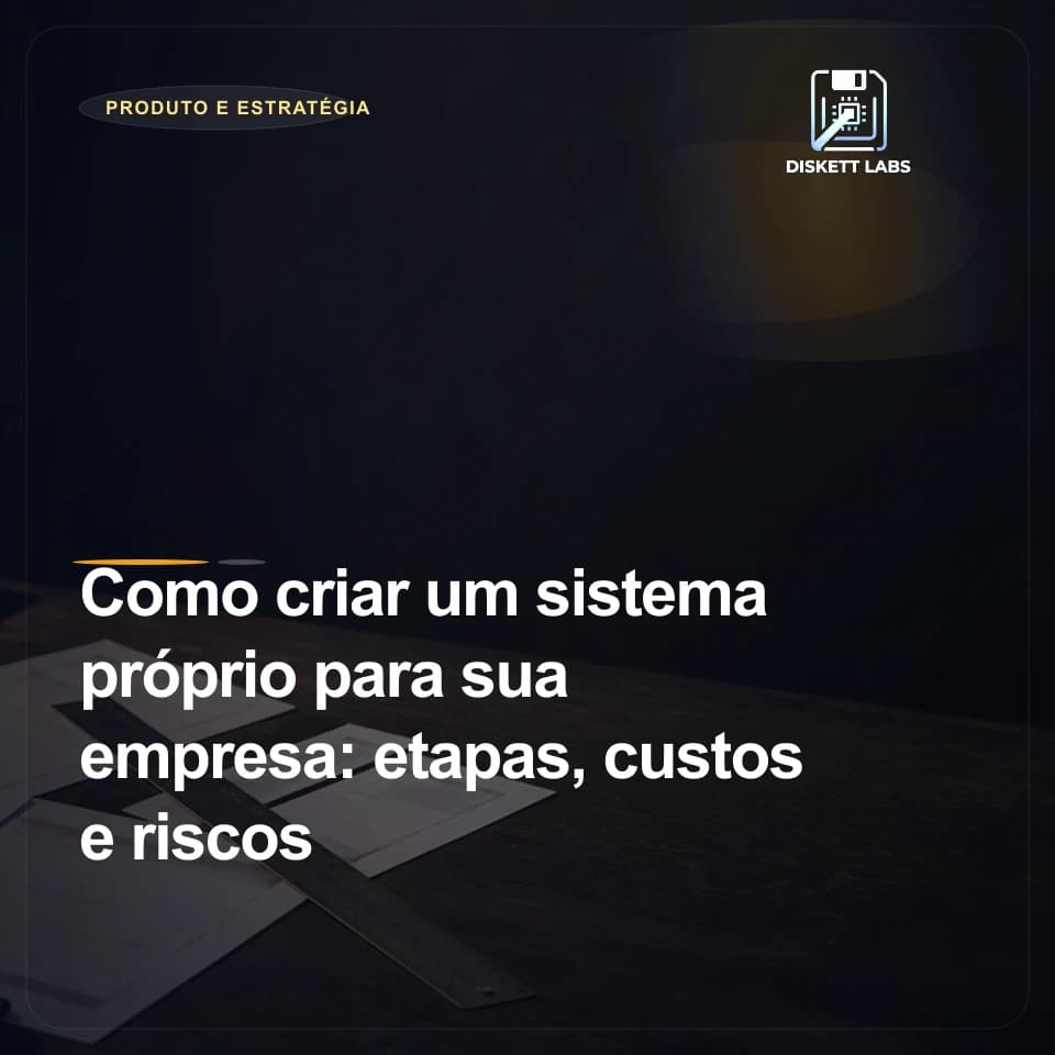 Como criar um sistema próprio para sua empresa: etapas, custos e riscos