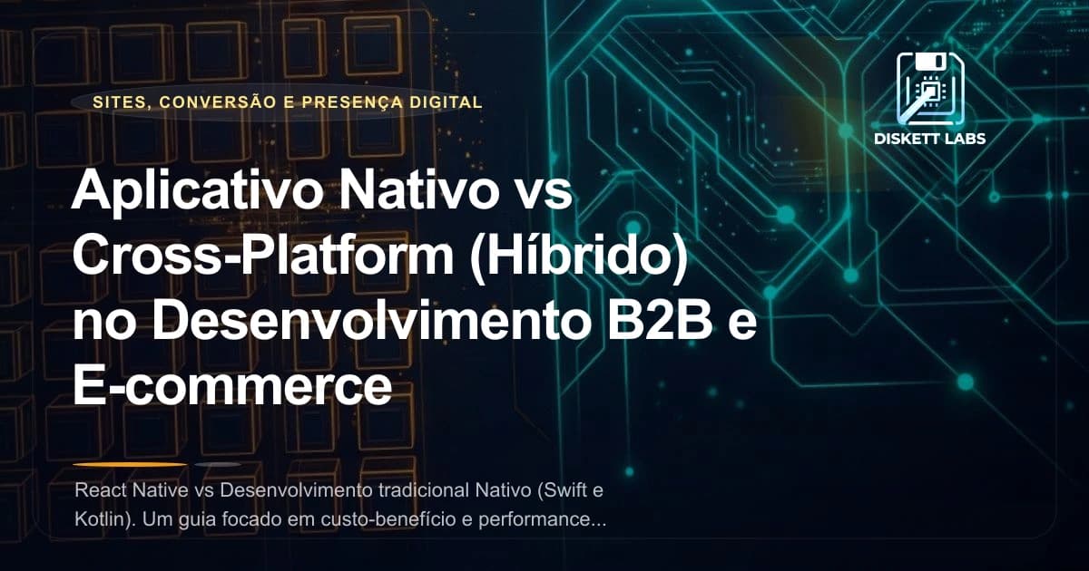 Aplicativo Nativo vs Cross-Platform (Híbrido) no Desenvolvimento B2B e E-commerce