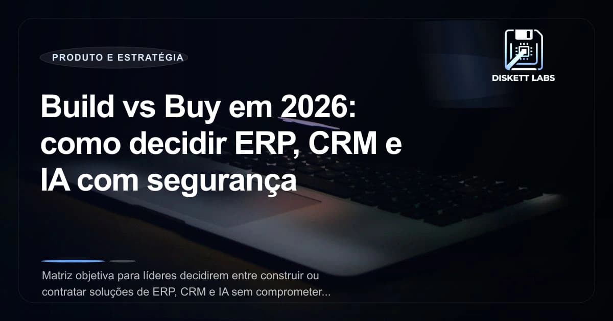 Build vs Buy em 2026: como decidir ERP, CRM e IA com segurança