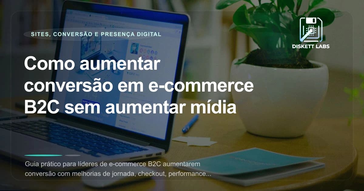 Como aumentar conversão em e-commerce B2C sem aumentar mídia