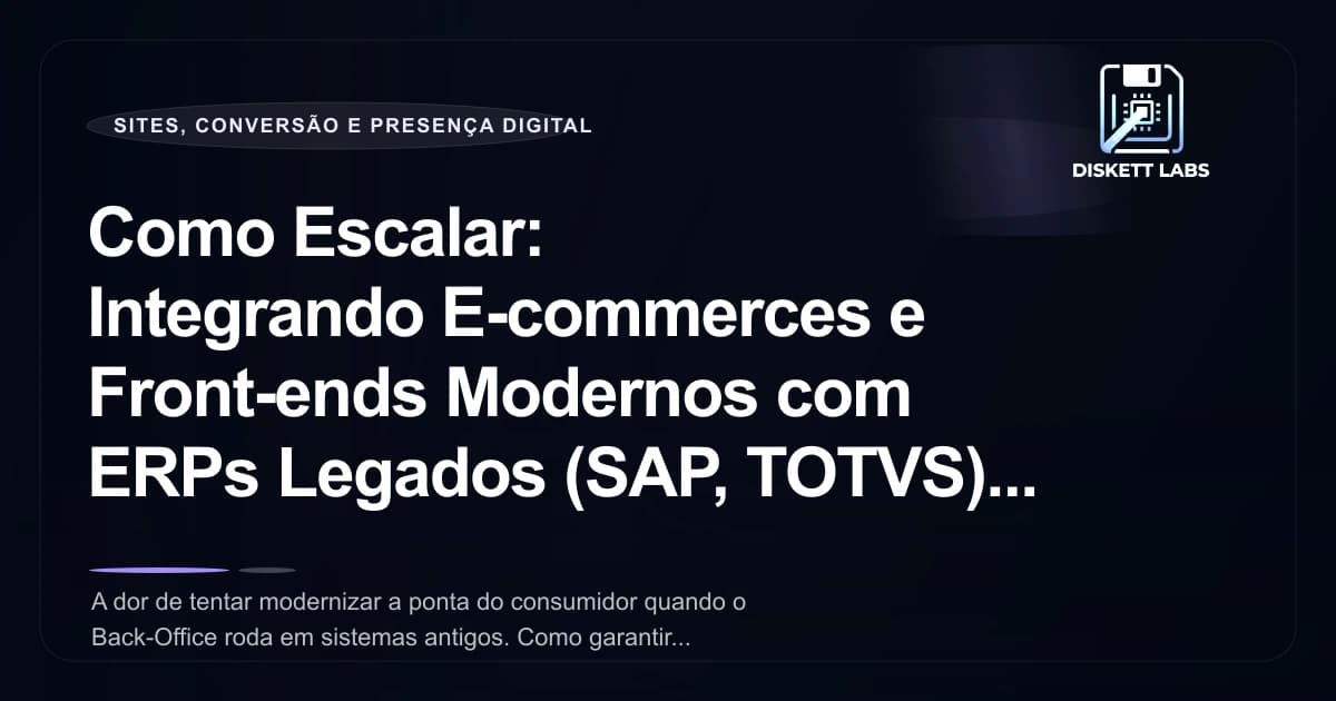 Como Escalar: Integrando E-commerces e Front-ends Modernos com ERPs Legados (SAP, TOTVS)