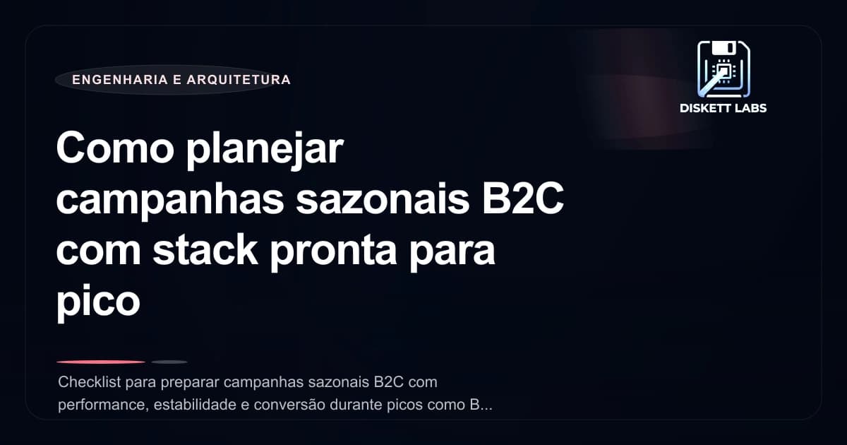 Como planejar campanhas sazonais B2C com stack pronta para pico