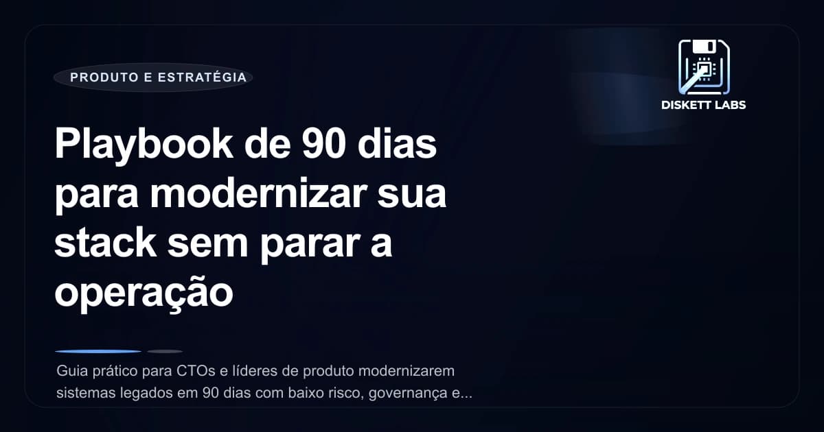 Playbook de 90 dias para modernizar sua stack sem parar a operação