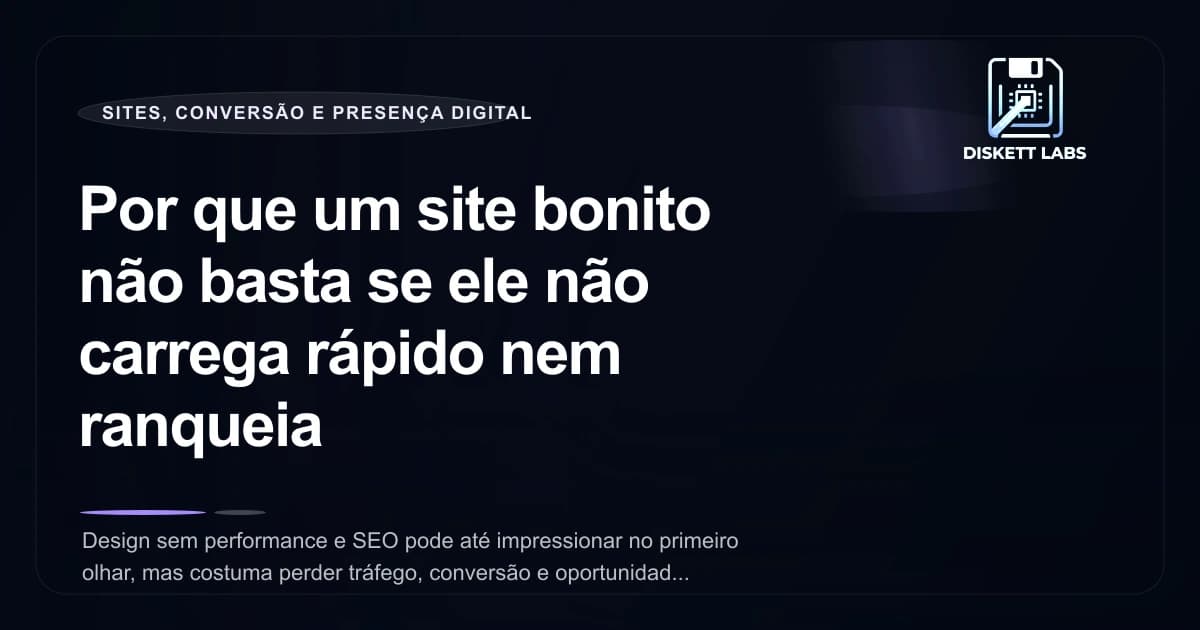 Por que um site bonito não basta se ele não carrega rápido nem ranqueia
