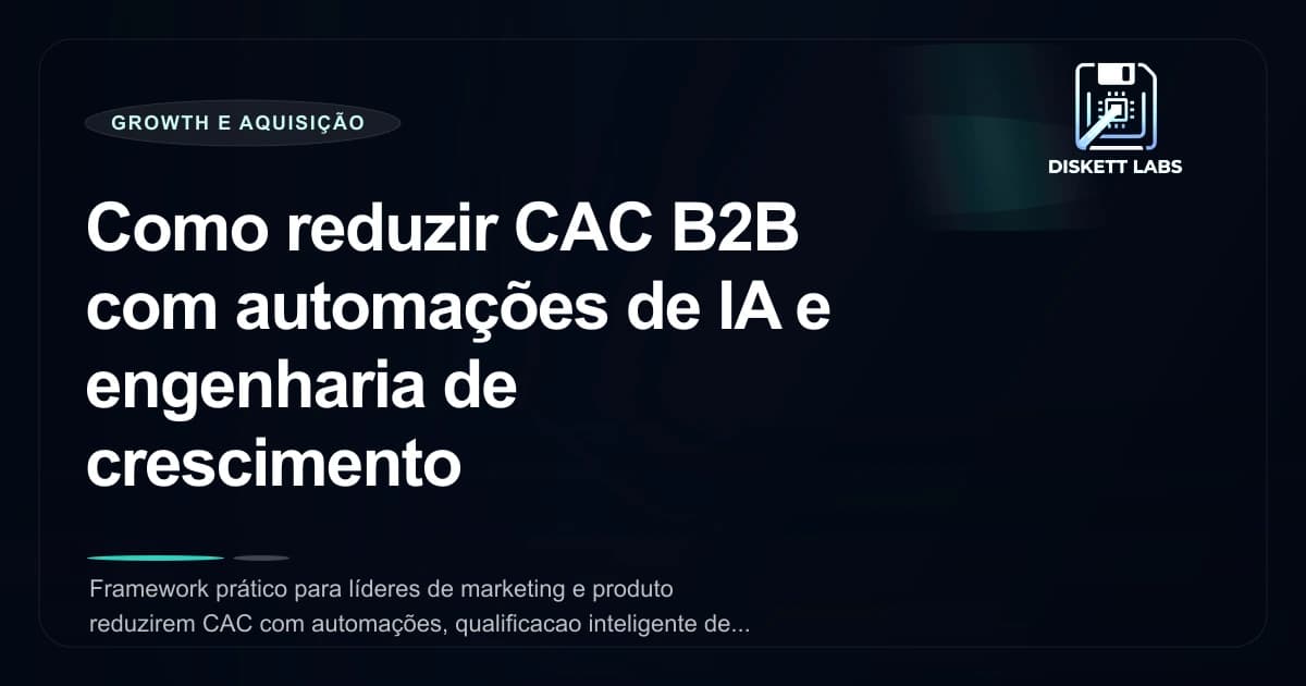 Como reduzir CAC B2B com automações de IA e engenharia de crescimento